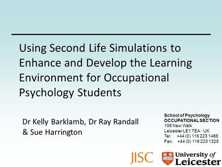 Using Second Life Simulations to Enhance and Develop the Learning Environment for Occupational Psychology Students School of Psychology OCCUPATIONAL SECTION.