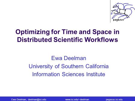 Ewa Deelman, Optimizing for Time and Space in Distributed Scientific Workflows Ewa Deelman University.