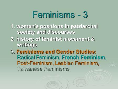 Feminisms - 3 1. women's positions in patriarchal society and discourses 1. women's positions in patriarchal society and discourses 2. history of feminist.