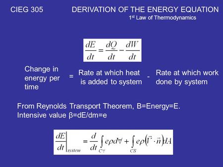 CIEG 305 DERIVATION OF THE ENERGY EQUATION 1 st Law of Thermodynamics Change in energy per time Rate at which heat is added to system Rate at which work.