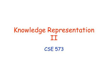 Knowledge Representation II CSE 573. © Daniel S. Weld 2 Logistics Reading for Monday ??? Office Hours No Office Hour Next Monday (10/25) Bonus Office.