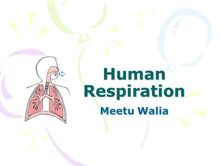 Human Respiration Meetu Walia. Students will be able to: Define Human Respiration Monitor the Respiratory Cycle Determine the effect of holding of breath.