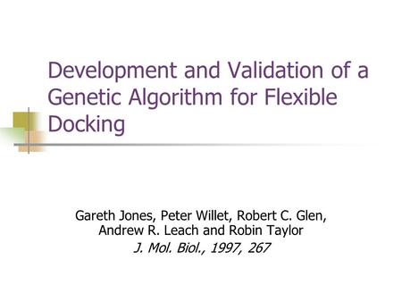 Development and Validation of a Genetic Algorithm for Flexible Docking Gareth Jones, Peter Willet, Robert C. Glen, Andrew R. Leach and Robin Taylor J.