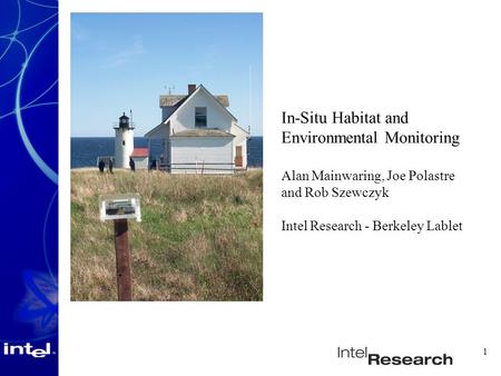 1 In-Situ Habitat and Environmental Monitoring Alan Mainwaring, Joe Polastre and Rob Szewczyk Intel Research - Berkeley Lablet.