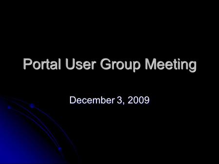 Portal User Group Meeting December 3, 2009. Agenda Accessibility Committee Update Accessibility Committee Update Visitor Statistics (Webtrends) Visitor.