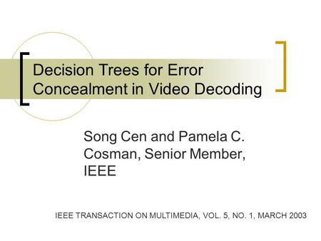 Decision Trees for Error Concealment in Video Decoding Song Cen and Pamela C. Cosman, Senior Member, IEEE IEEE TRANSACTION ON MULTIMEDIA, VOL. 5, NO. 1,