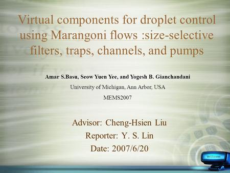 Virtual components for droplet control using Marangoni flows :size-selective filters, traps, channels, and pumps Advisor: Cheng-Hsien Liu Reporter: Y.