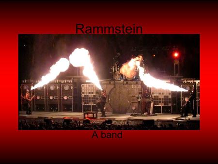 Rammstein A band. History Rammstein was started by Richard Z. Kurpse In 1989, At that time he was very influenced by American music.