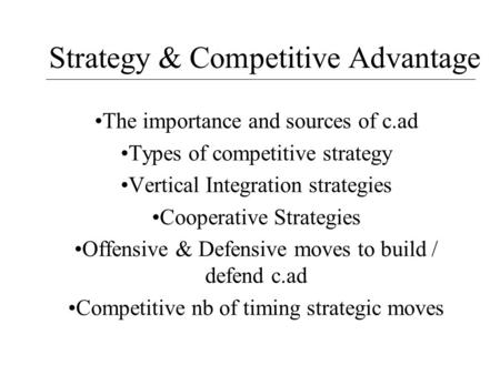 Strategy & Competitive Advantage The importance and sources of c.ad Types of competitive strategy Vertical Integration strategies Cooperative Strategies.