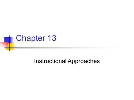 Chapter 13 Instructional Approaches. Chapter 13 Key points Instruction Approaches - various ways teachers can organize and deliver the content to children.