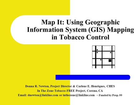Map It: Using Geographic Information System (GIS) Mapping in Tobacco Control Donna R. Newton, Project Director & Carlene E. Henriques, CHES In The Zone.