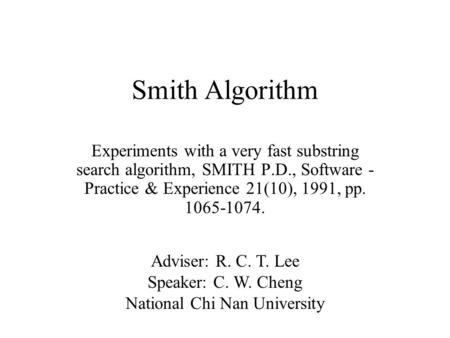 Smith Algorithm Experiments with a very fast substring search algorithm, SMITH P.D., Software - Practice & Experience 21(10), 1991, pp. 1065-1074. Adviser: