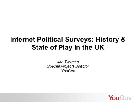 Internet Political Surveys: History & State of Play in the UK Joe Twyman Special Projects Director YouGov.