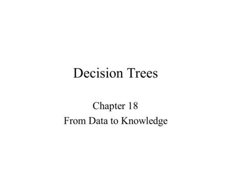 Decision Trees Chapter 18 From Data to Knowledge.
