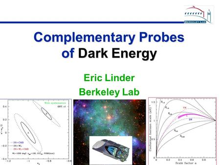 Complementary Probes ofDark Energy Complementary Probes of Dark Energy Eric Linder Berkeley Lab.