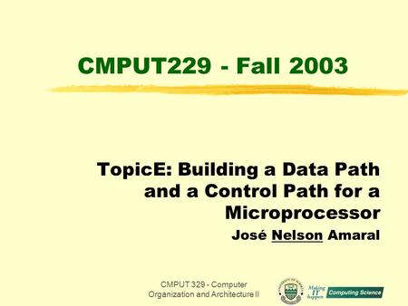 CMPUT 329 - Computer Organization and Architecture II1 CMPUT229 - Fall 2003 TopicE: Building a Data Path and a Control Path for a Microprocessor José Nelson.