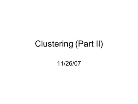 Clustering (Part II) 11/26/07. Spectral Clustering.