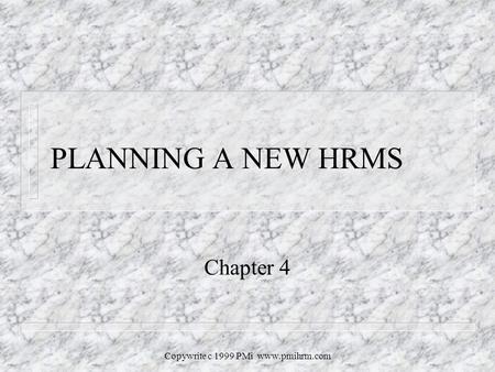 Copywrite c 1999 PMi www.pmihrm.com PLANNING A NEW HRMS Chapter 4.
