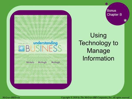 * * Bonus Chapter B Using Technology to Manage Information Copyright © 2010 by The McGraw-Hill Companies, Inc. All rights reserved.McGraw-Hill/Irwin.
