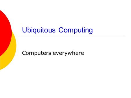 Ubiquitous Computing Computers everywhere.