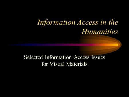 Information Access in the Humanities Selected Information Access Issues for Visual Materials.