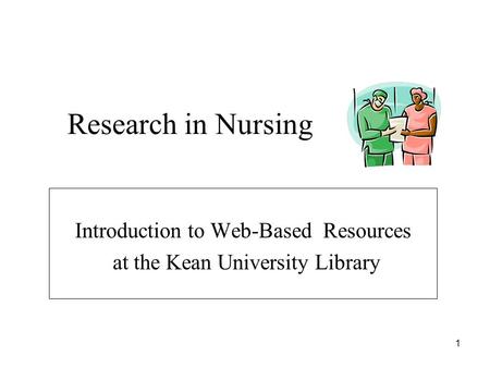 1 Research in Nursing Introduction to Web-Based Resources at the Kean University Library.