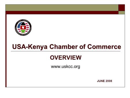 USA-Kenya Chamber of Commerce OVERVIEW www.uskcc.org JUNE 2008.