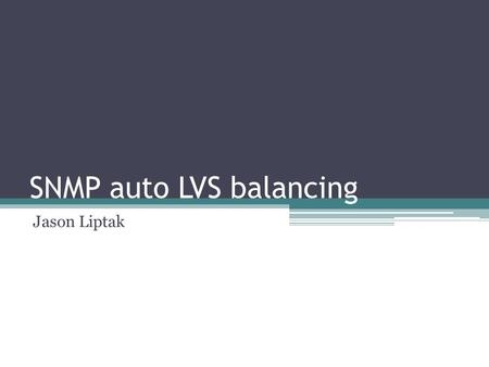 SNMP auto LVS balancing Jason Liptak. Overview SNMP overview Network Setup Solution Lessons Learned Future 5/4/2011Jason Liptak 2.