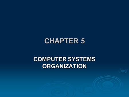 CHAPTER 5 COMPUTER SYSTEMS ORGANIZATION. REMEMBER... Computer science is the study of algorithms including * Their formal and mathematical properties---
