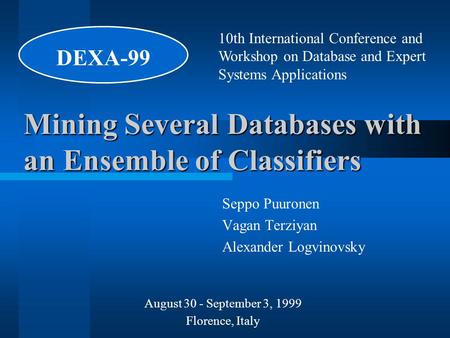 Mining Several Databases with an Ensemble of Classifiers Seppo Puuronen Vagan Terziyan Alexander Logvinovsky 10th International Conference and Workshop.