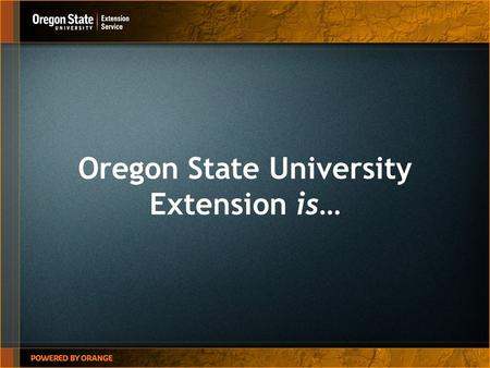 Oregon State University Extension is…. OSU Extension is… Five Unique Program Areas 4-H Youth Development Agriculture & Natural Resources Family & Community.