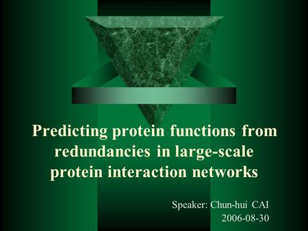 Predicting protein functions from redundancies in large-scale protein interaction networks Speaker: Chun-hui CAI 2006-08-30.