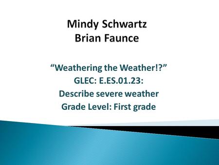 “Weathering the Weather!?” GLEC: E.ES.01.23: Describe severe weather Grade Level: First grade.