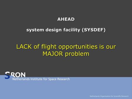 AHEAD system design facility (SYSDEF) LACK of flight opportunities is our MAJOR problem.