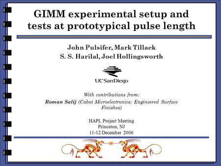 John Pulsifer, Mark Tillack S. S. Harilal, Joel Hollingsworth GIMM experimental setup and tests at prototypical pulse length HAPL Project Meeting Princeton,