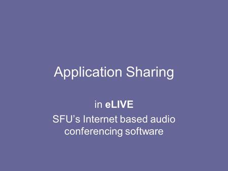Application Sharing in eLIVE SFU’s Internet based audio conferencing software.