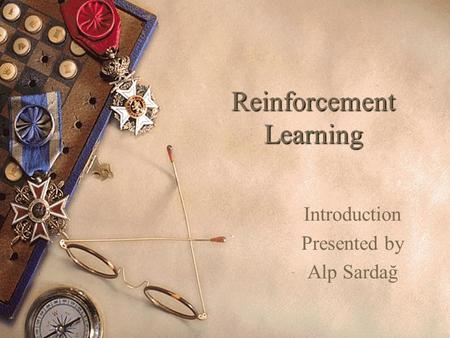 Reinforcement Learning Introduction Presented by Alp Sardağ.