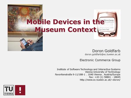 Mobile Devices in the Museum Context Doron Goldfarb Electronic Commerce Group Institute of Software Technology and Interactive.