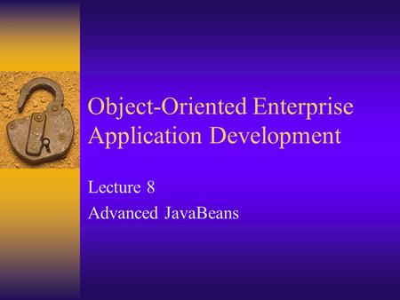 Object-Oriented Enterprise Application Development Lecture 8 Advanced JavaBeans.