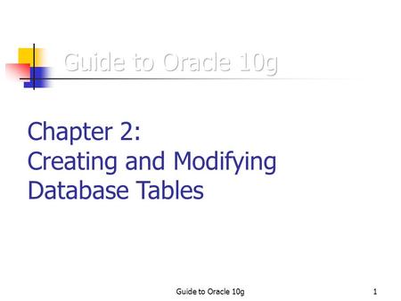 Guide to Oracle 10g1 Chapter 2: Creating and Modifying Database Tables.