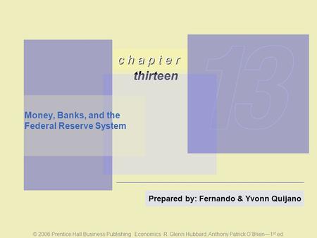 C h a p t e r thirteen © 2006 Prentice Hall Business Publishing Economics R. Glenn Hubbard, Anthony Patrick O’Brien—1 st ed. Prepared by: Fernando & Yvonn.