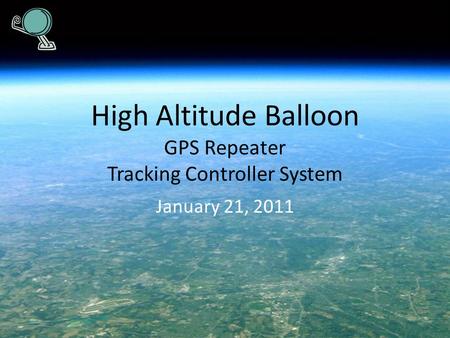 High Altitude Balloon GPS Repeater Tracking Controller System January 21, 2011.