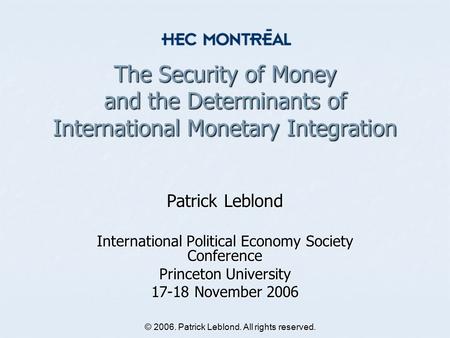 © 2006. Patrick Leblond. All rights reserved. The Security of Money and the Determinants of International Monetary Integration Patrick Leblond International.