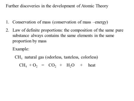 Further discoveries in the development of Atomic Theory 1.Conservation of mass (conservation of mass –energy) 2.Law of definite proportions: the composition.