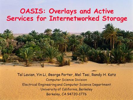 1 OASIS: Overlays and Active Services for Internetworked Storage Tal Lavian, Yin Li, George Porter, Mel Tsai, Randy H. Katz Computer Science Division Electrical.