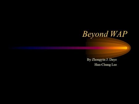 Beyond WAP By Zhongyin J. Daye Han-Chung Lee. Agenda Introduction –WAP Protocol Stack –Future Wireless Environment –Problem Facing WAP Application Layer.