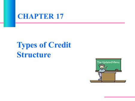 CHAPTER 17 Types of Credit Structure. INTRODUCTION The amount of credit risk depends largely on the structure of the agreement between the bank and its.