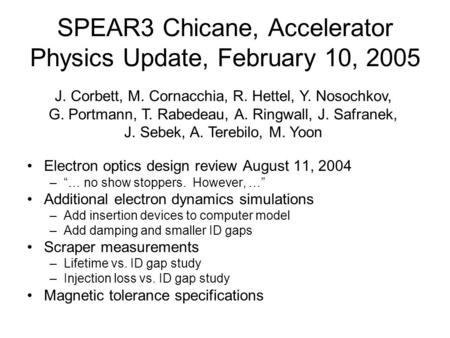 SPEAR3 Chicane, Accelerator Physics Update, February 10, 2005 Electron optics design review August 11, 2004 –“… no show stoppers. However, …” Additional.
