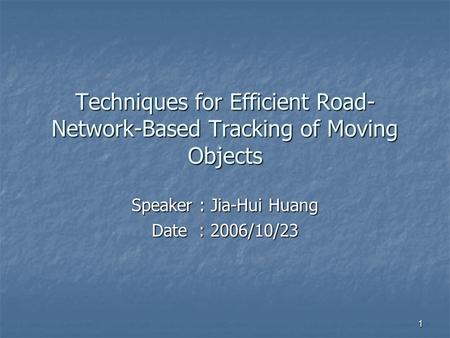 1 Techniques for Efficient Road- Network-Based Tracking of Moving Objects Speaker : Jia-Hui Huang Date : 2006/10/23.