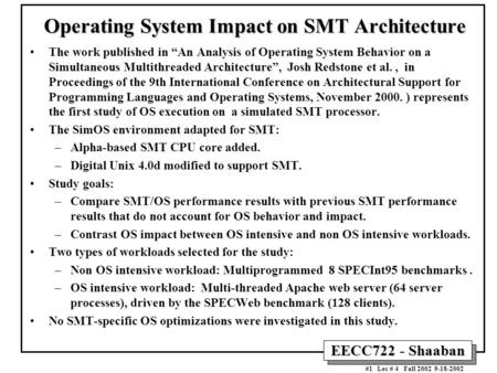 EECC722 - Shaaban #1 Lec # 4 Fall 2002 9-18-2002 Operating System Impact on SMT Architecture The work published in “An Analysis of Operating System Behavior.